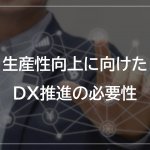 【DX】生産性向上に向けたDX推進の必要性